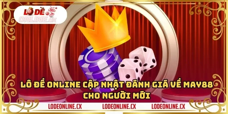 Lô Đề Online Cập Nhật Đánh Giá Về May88 Cho Người Mới