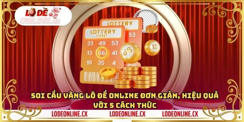 Soi Cầu Vàng Lô Đề Online Đơn Giản, Hiệu Quả Với 5 Cách Thức