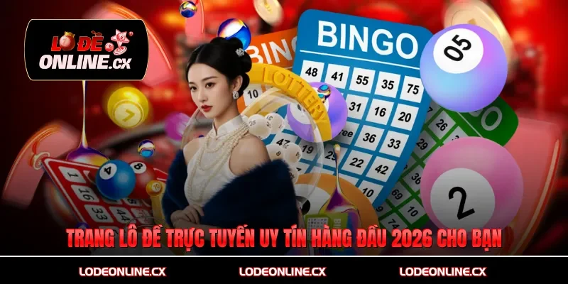 Trang Lô Đề Trực Tuyến Uy Tín Hàng Đầu 2026 Cho Bạn